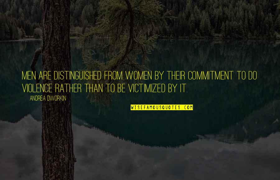 Tanmaya Kataria Quotes By Andrea Dworkin: Men are distinguished from women by their commitment