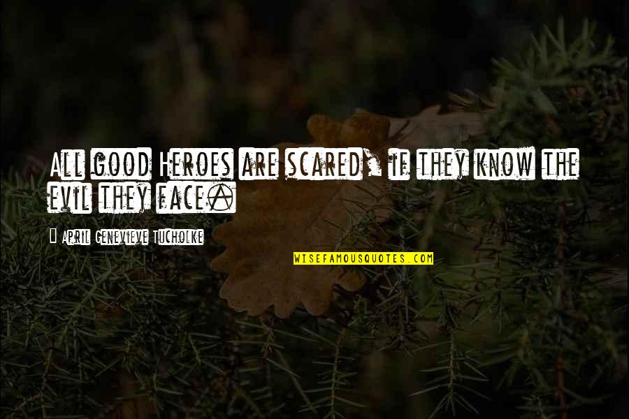 Tanmoy Bose Quotes By April Genevieve Tucholke: All good Heroes are scared, if they know Tanmoy Bose Quotes By April Genevieve Tucholke: All good Heroes are scared, if they know