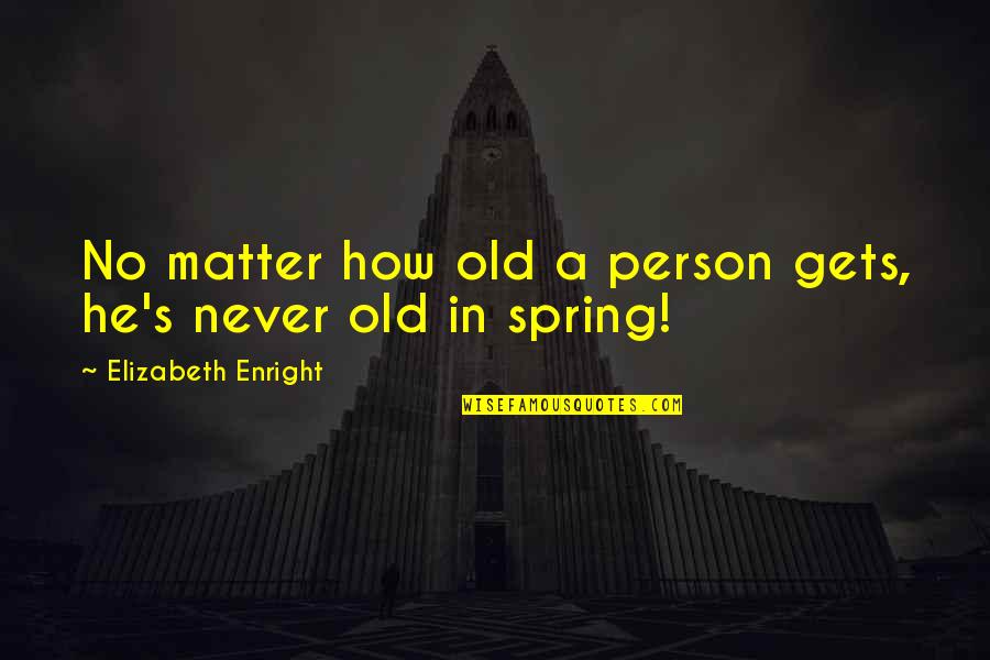 Tanmoy Bose Quotes By Elizabeth Enright: No matter how old a person gets, he's Tanmoy Bose Quotes By Elizabeth Enright: No matter how old a person gets, he's