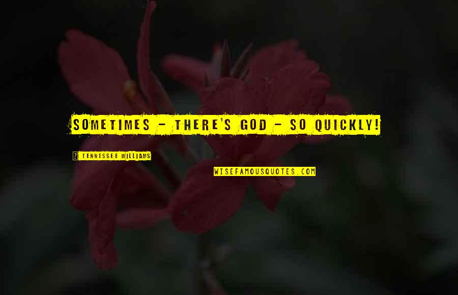 Tann Quotes By Tennessee Williams: Sometimes - there's God - so quickly! Tann Quotes By Tennessee Williams: Sometimes - there's God - so quickly!