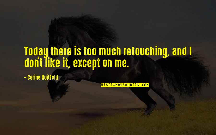 Tannaitic Quotes By Carine Roitfeld: Today there is too much retouching, and I Tannaitic Quotes By Carine Roitfeld: Today there is too much retouching, and I