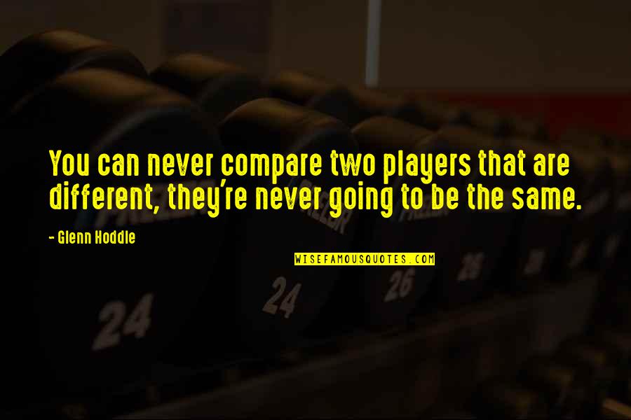 Tannaitic Quotes By Glenn Hoddle: You can never compare two players that are Tannaitic Quotes By Glenn Hoddle: You can never compare two players that are