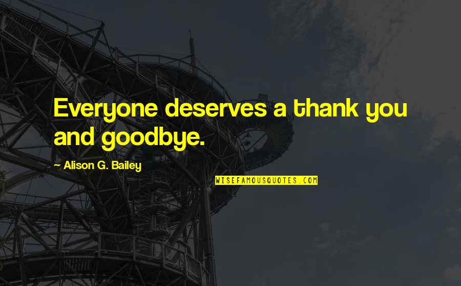 Tannatek Quotes By Alison G. Bailey: Everyone deserves a thank you and goodbye.
