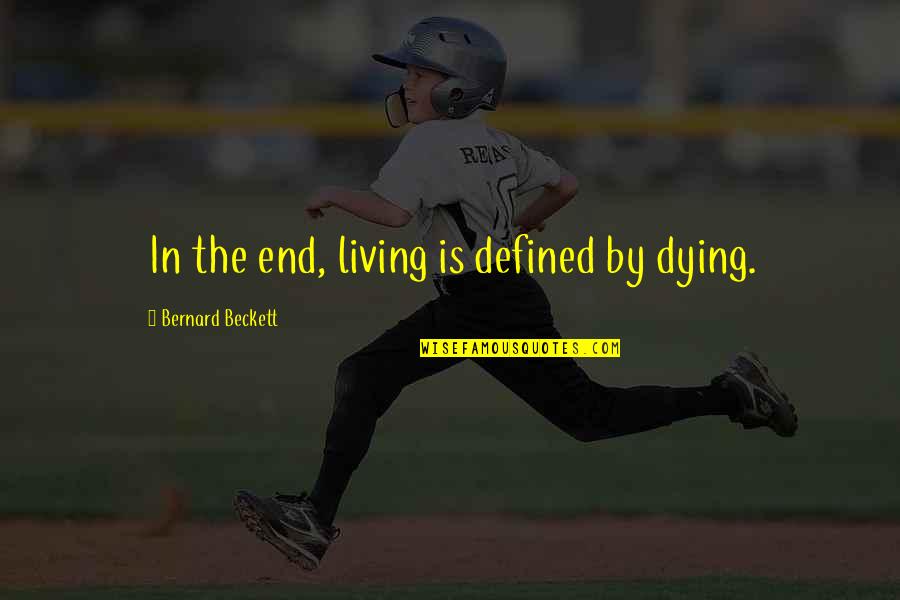 Tannaz Malekzadeh Quotes By Bernard Beckett: In the end, living is defined by dying. Tannaz Malekzadeh Quotes By Bernard Beckett: In the end, living is defined by dying.
