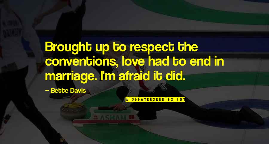 Tannaz Malekzadeh Quotes By Bette Davis: Brought up to respect the conventions, love had Tannaz Malekzadeh Quotes By Bette Davis: Brought up to respect the conventions, love had