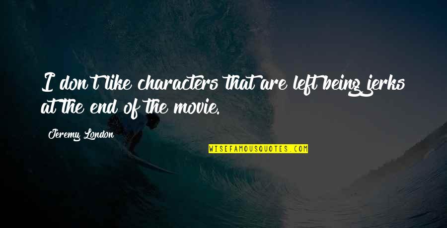 Tannaz Malekzadeh Quotes By Jeremy London: I don't like characters that are left being