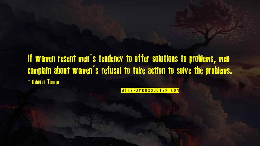 Tannen Quotes By Deborah Tannen: If women resent men's tendency to offer solutions