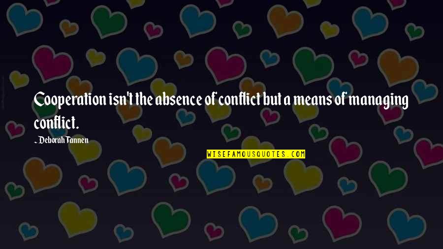 Tannen Quotes By Deborah Tannen: Cooperation isn't the absence of conflict but a