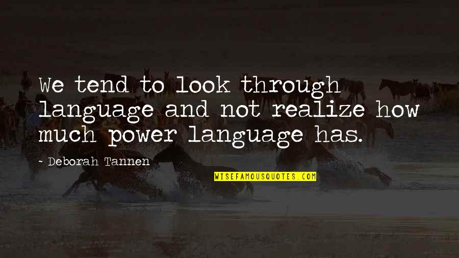 Tannen Quotes By Deborah Tannen: We tend to look through language and not