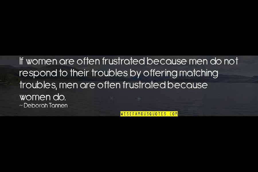 Tannen Quotes By Deborah Tannen: If women are often frustrated because men do