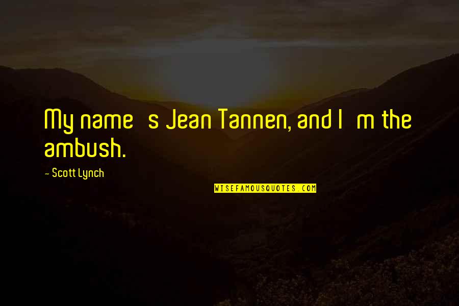 Tannen Quotes By Scott Lynch: My name's Jean Tannen, and I'm the ambush.