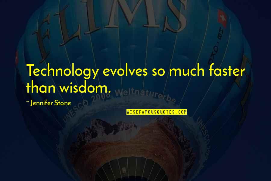 Tannenbaum Farms Quotes By Jennifer Stone: Technology evolves so much faster than wisdom.