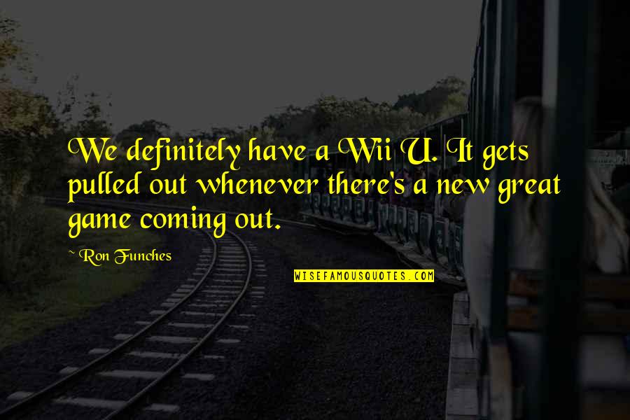 Tannenbaum Quotes By Ron Funches: We definitely have a Wii U. It gets