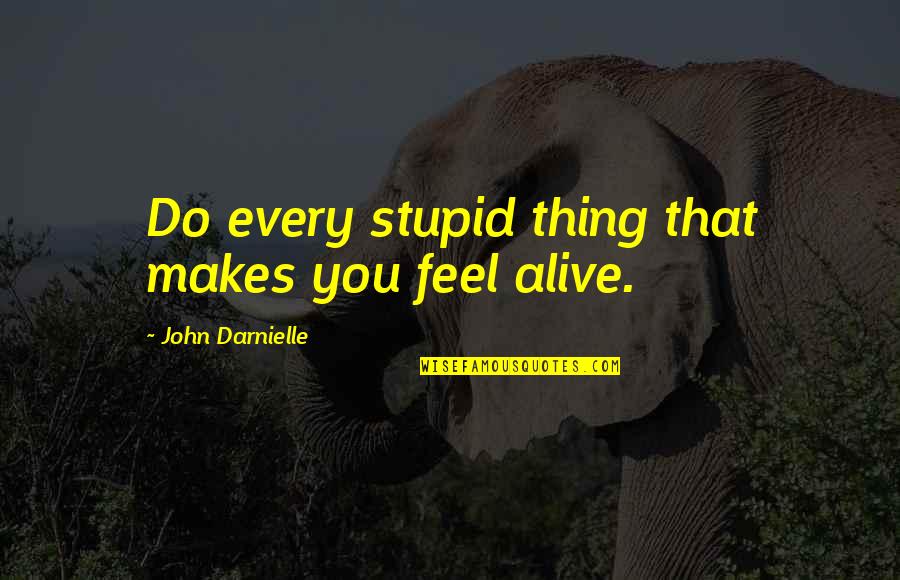 Tannenberg Battle Quotes By John Darnielle: Do every stupid thing that makes you feel Tannenberg Battle Quotes By John Darnielle: Do every stupid thing that makes you feel