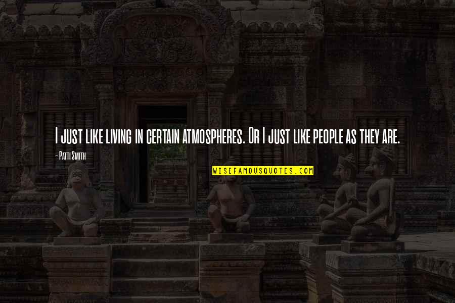 Tannenhauf Quotes By Patti Smith: I just like living in certain atmospheres. Or