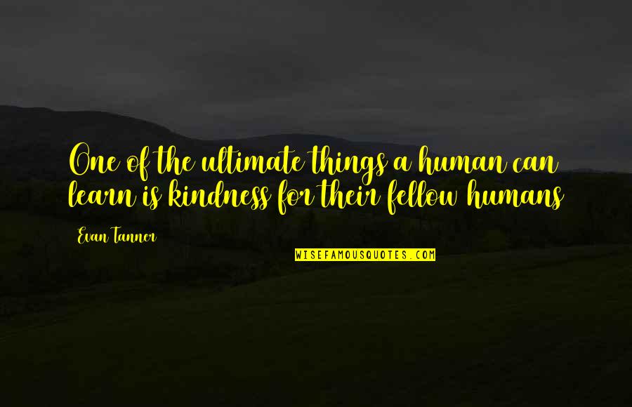 Tanner Quotes By Evan Tanner: One of the ultimate things a human can