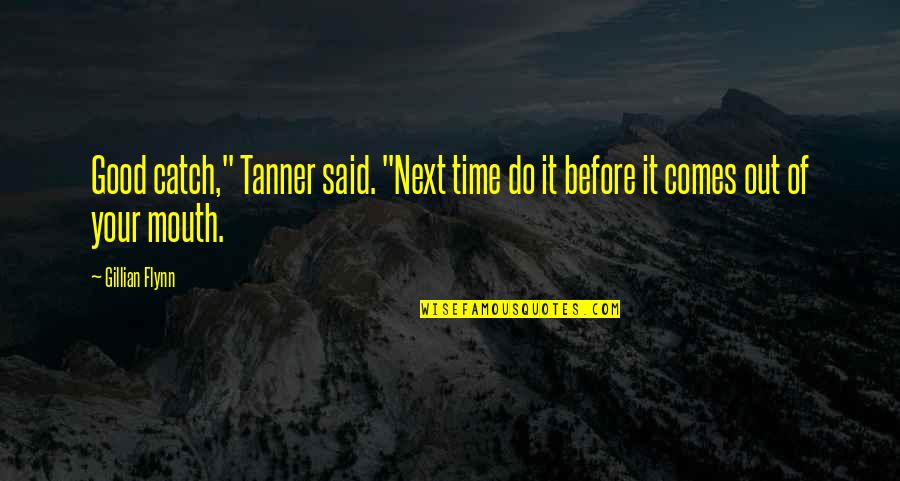 Tanner Quotes By Gillian Flynn: Good catch," Tanner said. "Next time do it