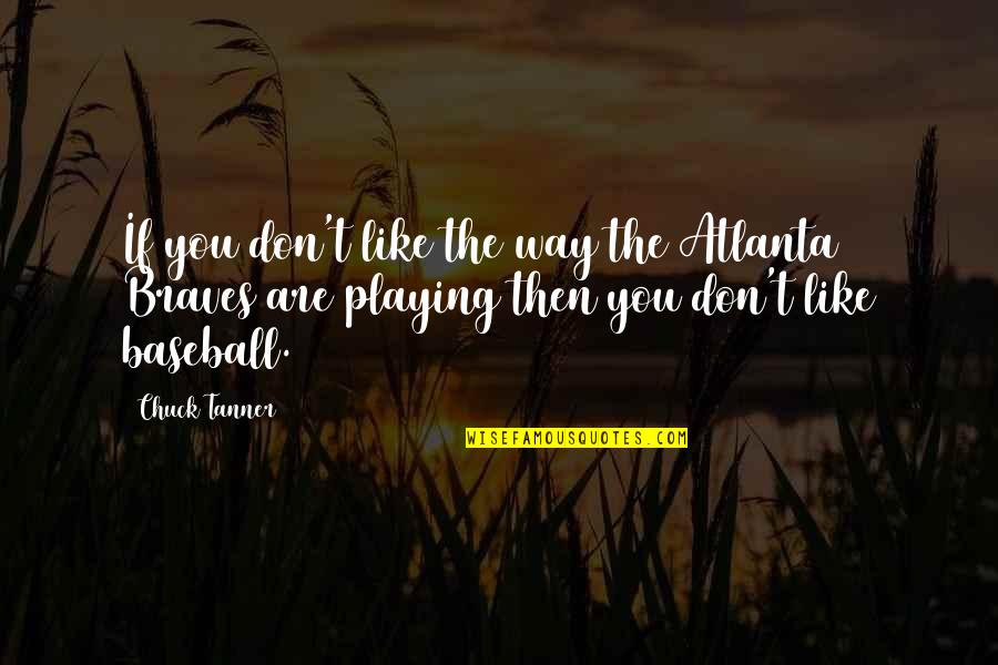 Tanner's Quotes By Chuck Tanner: If you don't like the way the Atlanta