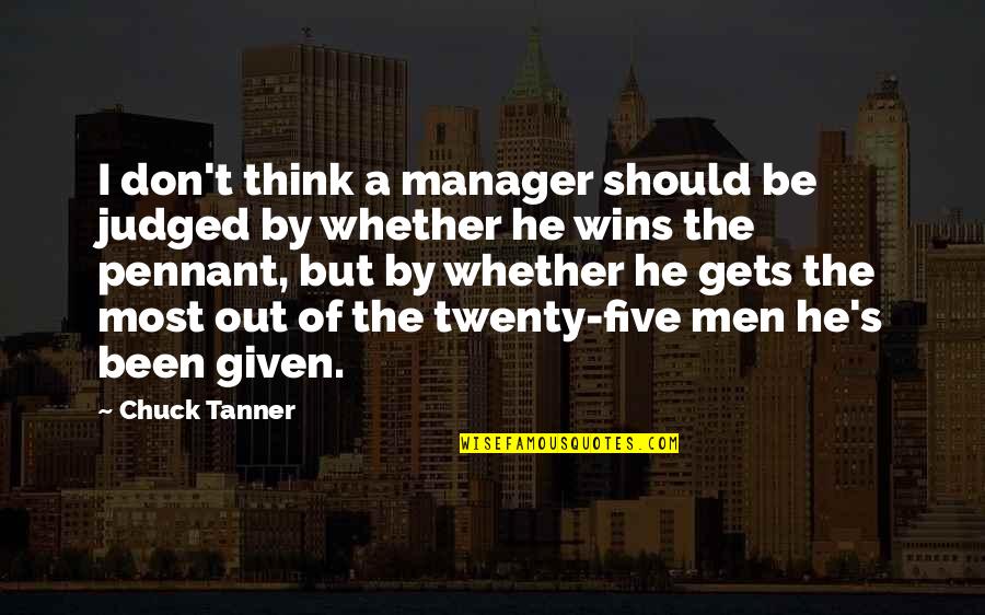 Tanner's Quotes By Chuck Tanner: I don't think a manager should be judged