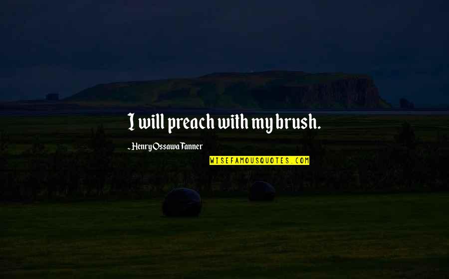 Tanner's Quotes By Henry Ossawa Tanner: I will preach with my brush.