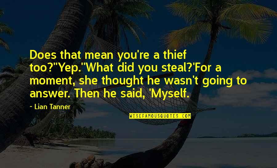 Tanner's Quotes By Lian Tanner: Does that mean you're a thief too?''Yep.''What did