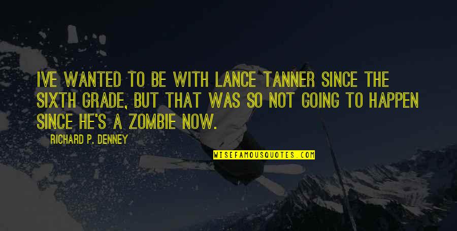 Tanner's Quotes By Richard P. Denney: Ive wanted to be with Lance Tanner since