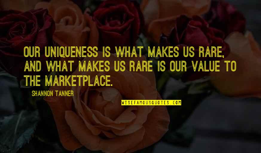 Tanner's Quotes By Shannon Tanner: Our uniqueness is what makes us rare, and