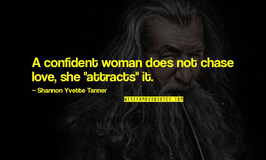 Tanner's Quotes By Shannon Yvette Tanner: A confident woman does not chase love, she