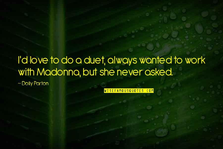 Tanness Quotes By Dolly Parton: I'd love to do a duet, always wanted
