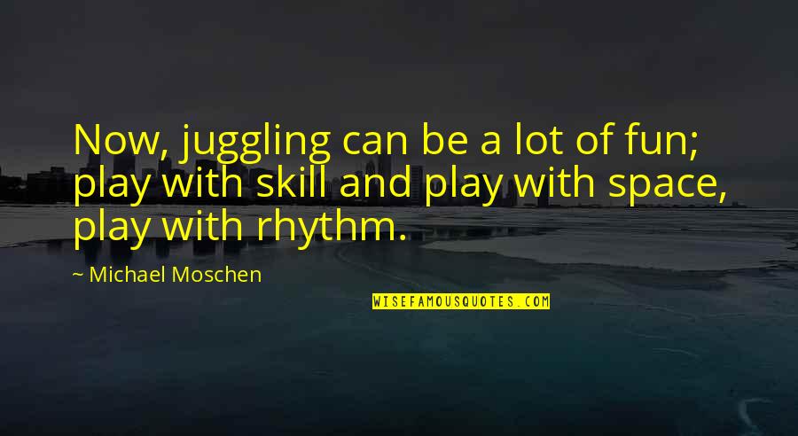Tanness Quotes By Michael Moschen: Now, juggling can be a lot of fun; Tanness Quotes By Michael Moschen: Now, juggling can be a lot of fun;