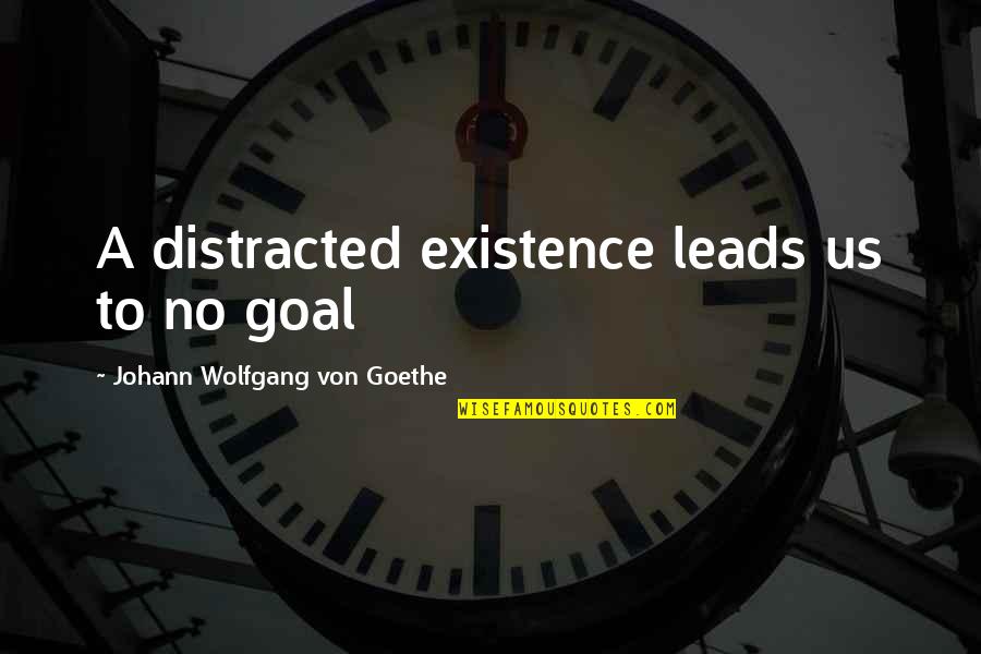 Tanness Scale Quotes By Johann Wolfgang Von Goethe: A distracted existence leads us to no goal