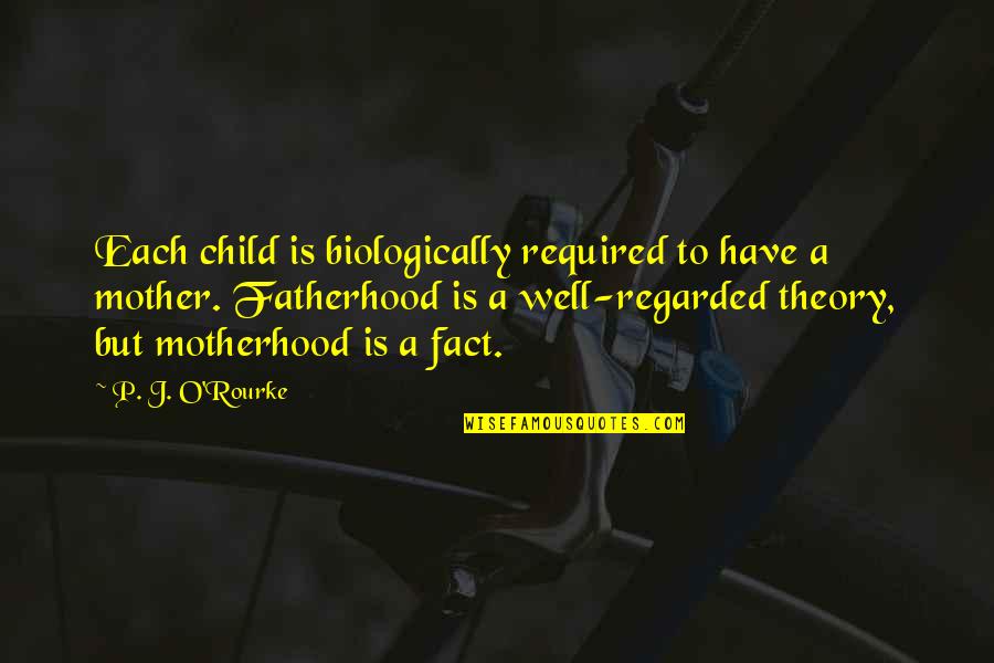 Tanneur Sacs Quotes By P. J. O'Rourke: Each child is biologically required to have a Tanneur Sacs Quotes By P. J. O'Rourke: Each child is biologically required to have a