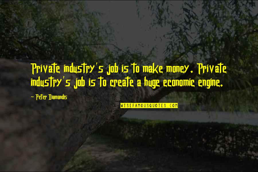Tanneur Sacs Quotes By Peter Diamandis: Private industry's job is to make money. Private Tanneur Sacs Quotes By Peter Diamandis: Private industry's job is to make money. Private