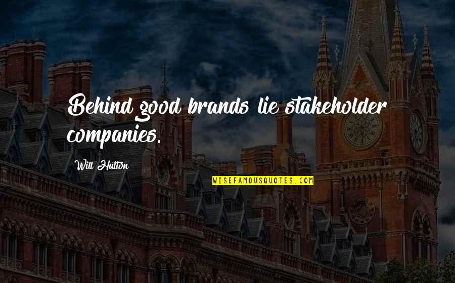 Tanney And Griffith Quotes By Will Hutton: Behind good brands lie stakeholder companies. Tanney And Griffith Quotes By Will Hutton: Behind good brands lie stakeholder companies.