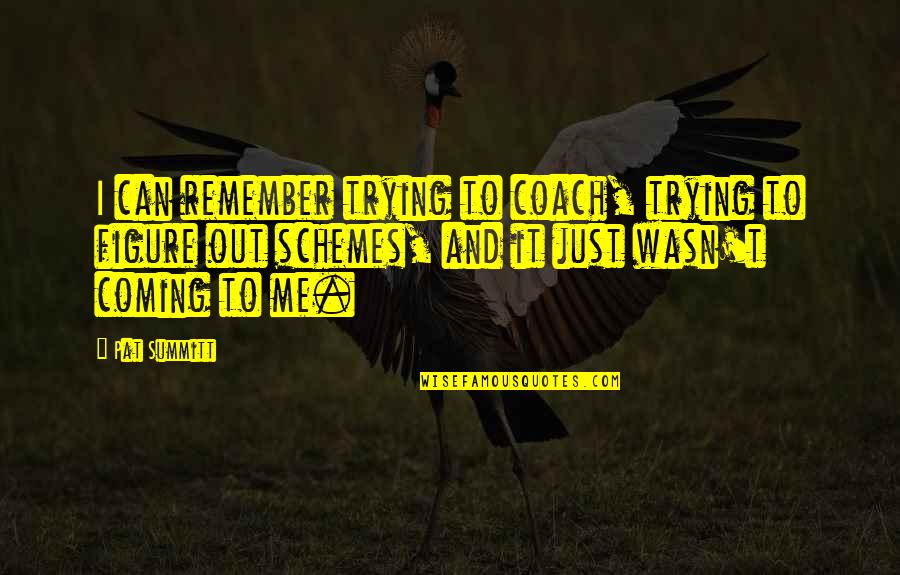 Tannga Quotes By Pat Summitt: I can remember trying to coach, trying to Tannga Quotes By Pat Summitt: I can remember trying to coach, trying to