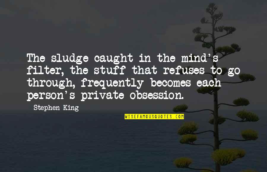 Tannga Quotes By Stephen King: The sludge caught in the mind's filter, the Tannga Quotes By Stephen King: The sludge caught in the mind's filter, the
