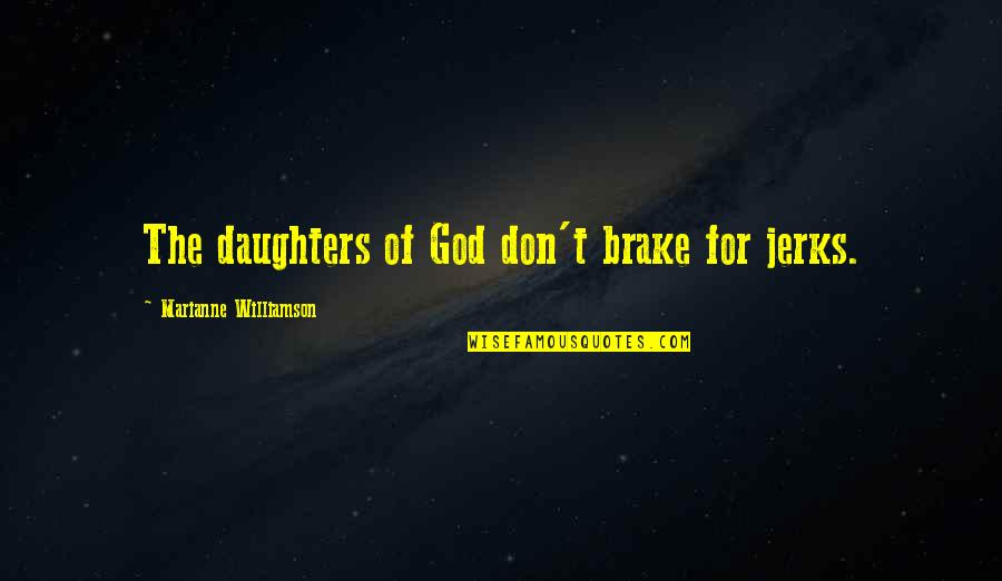 Tanngrindler Quotes By Marianne Williamson: The daughters of God don't brake for jerks.
