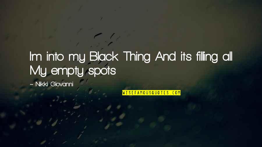 Tannie V Quotes By Nikki Giovanni: I'm into my Black Thing And it's filling Tannie V Quotes By Nikki Giovanni: I'm into my Black Thing And it's filling