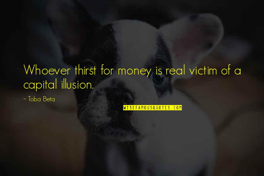 Tanning In The Sun Quotes By Toba Beta: Whoever thirst for money is real victim of