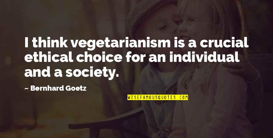 Tanning Quotes By Bernhard Goetz: I think vegetarianism is a crucial ethical choice