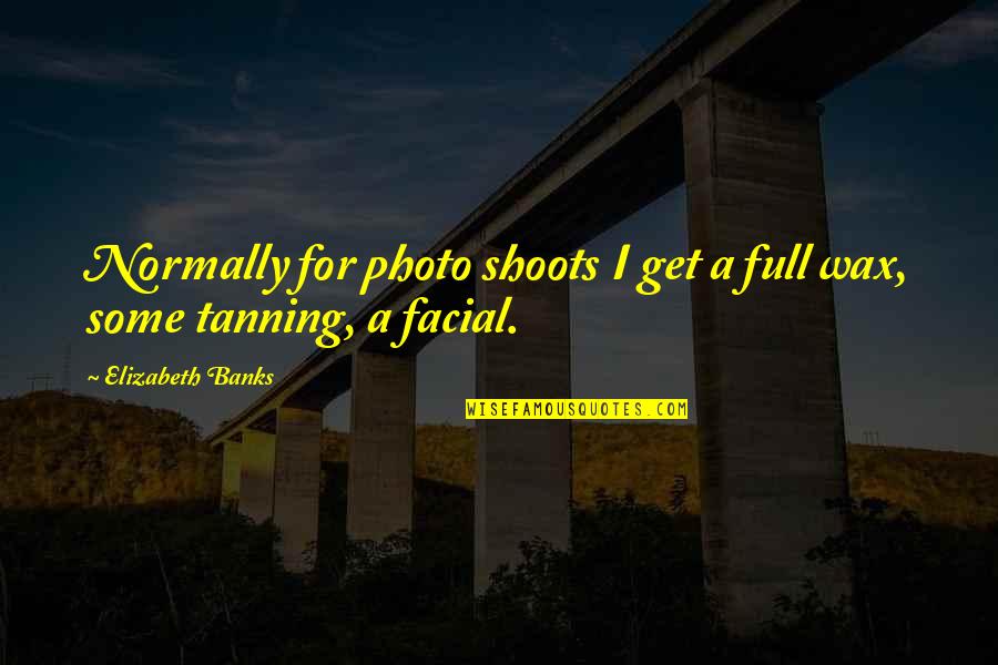 Tanning Quotes By Elizabeth Banks: Normally for photo shoots I get a full