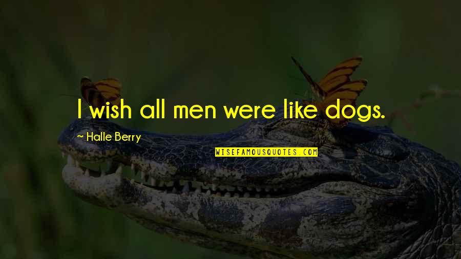 Tanning Sayings And Quotes By Halle Berry: I wish all men were like dogs.
