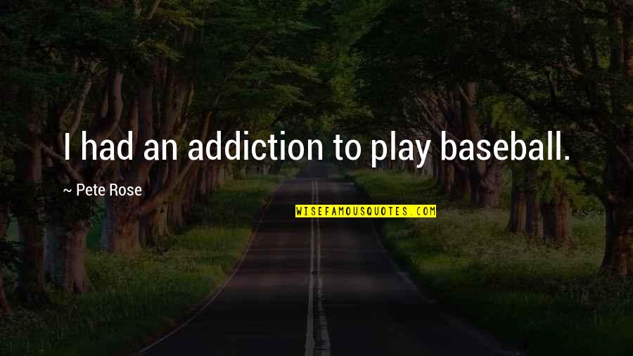 Tanning Sayings And Quotes By Pete Rose: I had an addiction to play baseball.