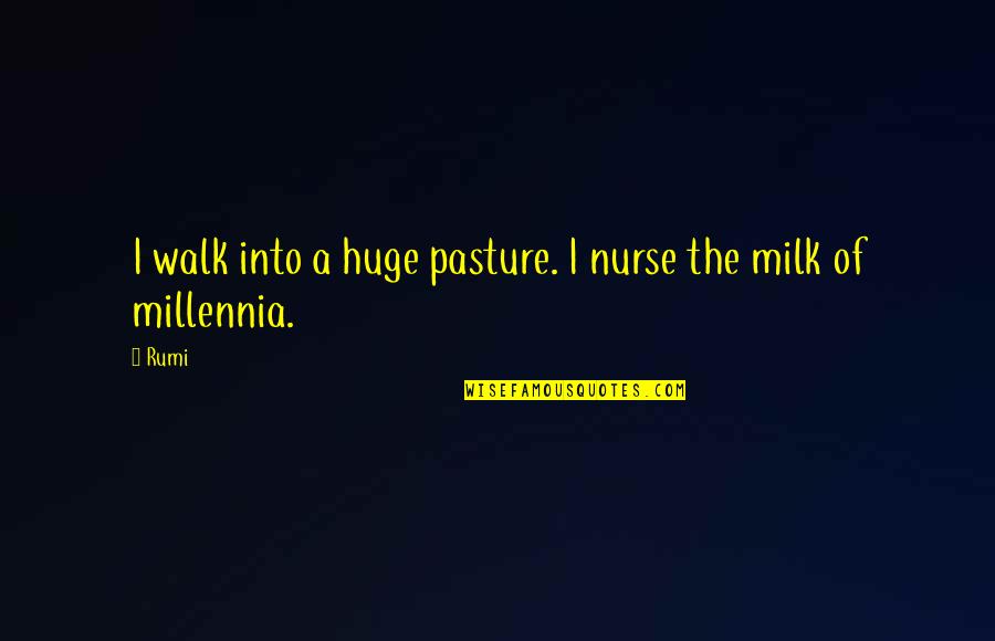 Tannins In Plants Quotes By Rumi: I walk into a huge pasture. I nurse