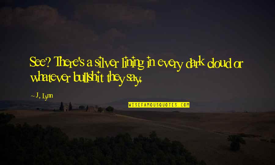Tannish Red Quotes By J. Lynn: See? There's a silver lining in every dark