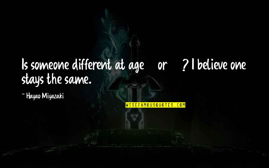Tannock 1998 Quotes By Hayao Miyazaki: Is someone different at age 18 or 60? Tannock 1998 Quotes By Hayao Miyazaki: Is someone different at age 18 or 60?