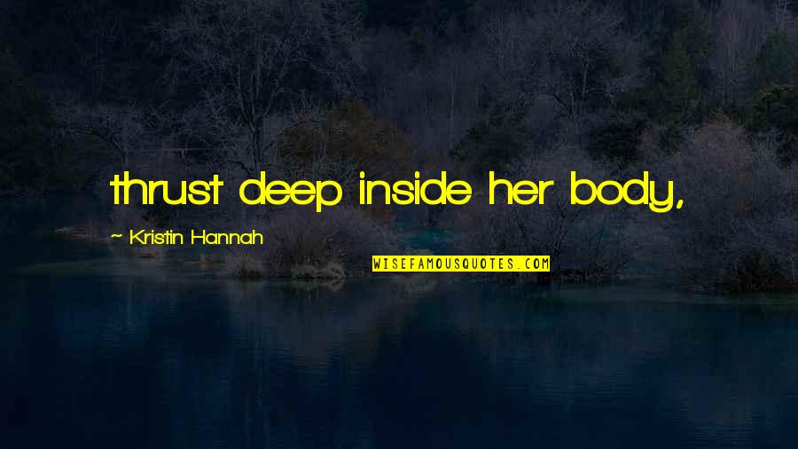 Tannock 1998 Quotes By Kristin Hannah: thrust deep inside her body, Tannock 1998 Quotes By Kristin Hannah: thrust deep inside her body,
