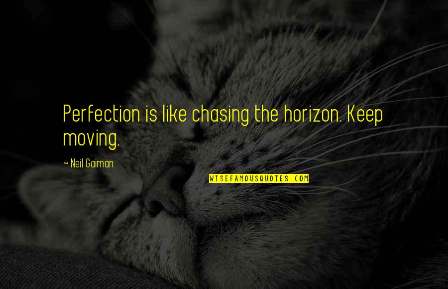 Tannogallate Quotes By Neil Gaiman: Perfection is like chasing the horizon. Keep moving.