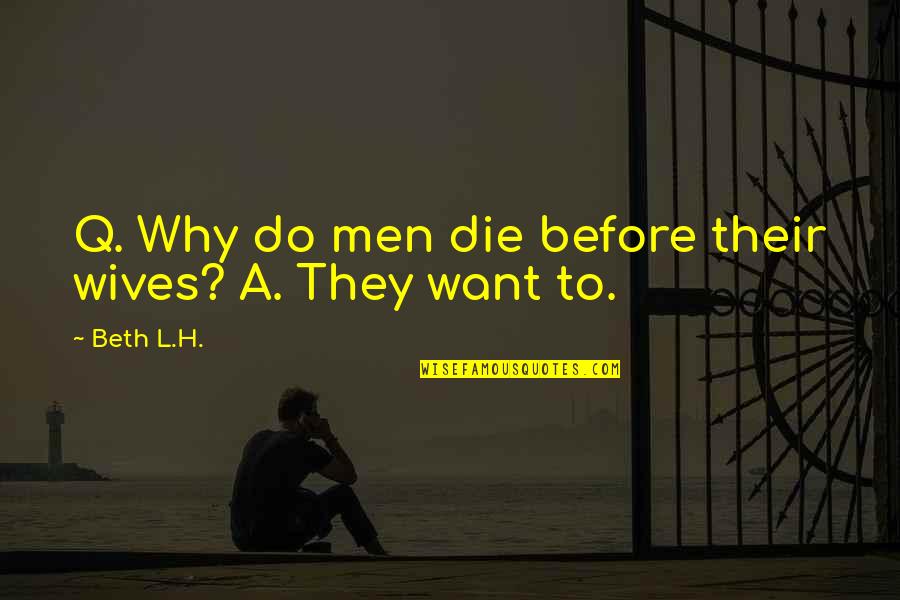 Tannoy Quotes By Beth L.H.: Q. Why do men die before their wives?