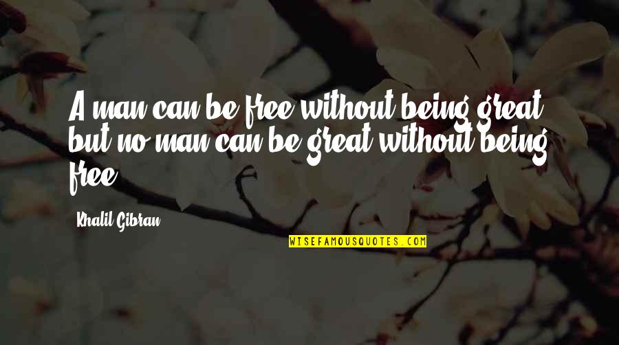 Tannoy Quotes By Khalil Gibran: A man can be free without being great,